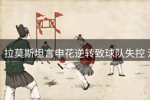 拉莫斯坦言申花逆转致球队失控 河南主帅解析败因