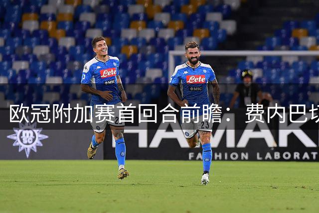 欧冠附加赛首回合前瞻：费内巴切与里昂为欧冠席位殊死一搏